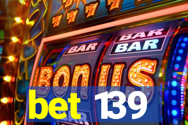 bet 139